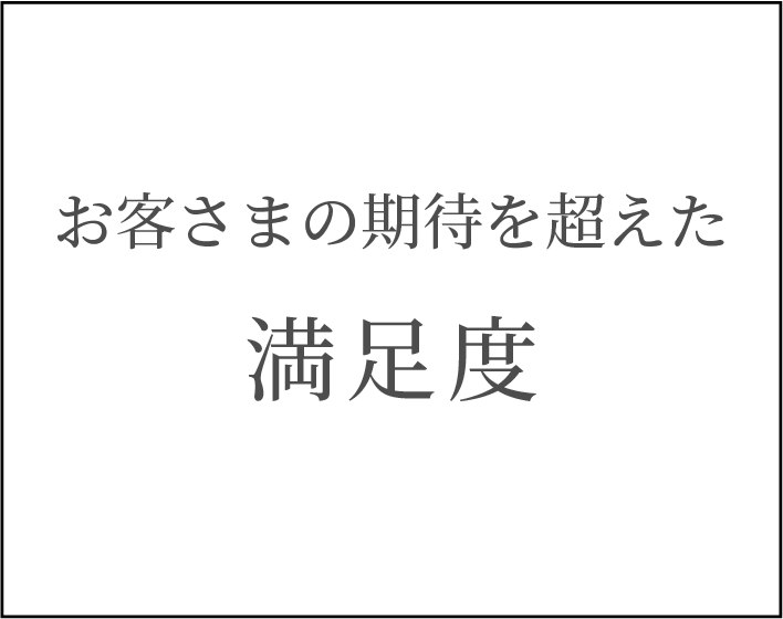 お客様の期待を超えた満足度